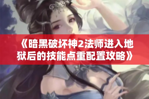 《暗黑破坏神2法师进入地狱后的技能点重配置攻略》