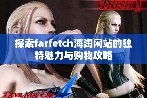 探索farfetch海淘网站的独特魅力与购物攻略