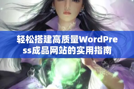 轻松搭建高质量WordPress成品网站的实用指南