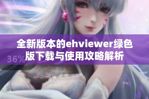 全新版本的ehviewer绿色版下载与使用攻略解析