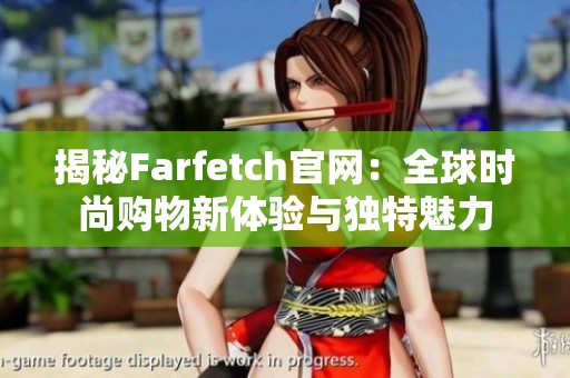 揭秘Farfetch官网：全球时尚购物新体验与独特魅力