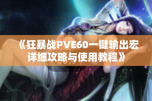 《狂暴战PVE60一键输出宏详细攻略与使用教程》