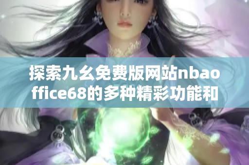 探索九幺免费版网站nbaoffice68的多种精彩功能和优势