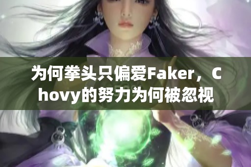 为何拳头只偏爱Faker，Chovy的努力为何被忽视