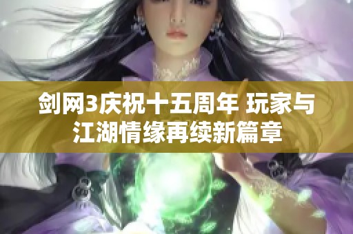 剑网3庆祝十五周年 玩家与江湖情缘再续新篇章