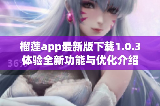 榴莲app最新版下载1.0.3体验全新功能与优化介绍