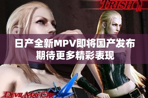 日产全新MPV即将国产发布 期待更多精彩表现