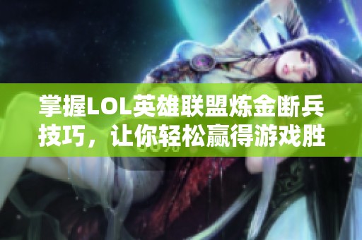 掌握LOL英雄联盟炼金断兵技巧，让你轻松赢得游戏胜利