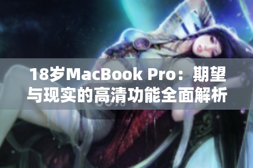 18岁MacBook Pro：期望与现实的高清功能全面解析