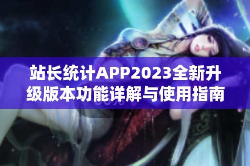 站长统计APP2023全新升级版本功能详解与使用指南