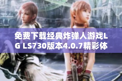 免费下载经典炸弹人游戏LG LS730版本4.0.7精彩体验