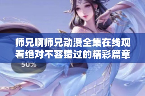 师兄啊师兄动漫全集在线观看绝对不容错过的精彩篇章