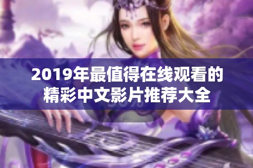 2019年最值得在线观看的精彩中文影片推荐大全