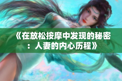 《在放松按摩中发现的秘密：人妻的内心历程》