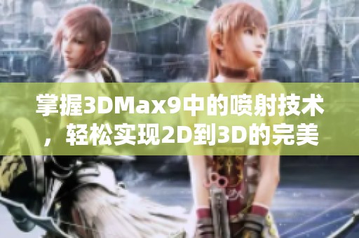 掌握3DMax9中的喷射技术，轻松实现2D到3D的完美转化