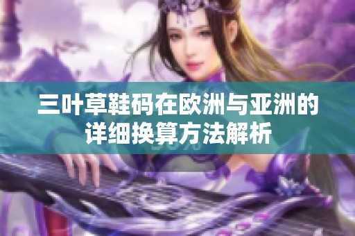 三叶草鞋码在欧洲与亚洲的详细换算方法解析