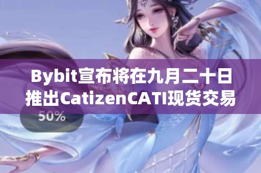 Bybit宣布将在九月二十日推出CatizenCATI现货交易服务