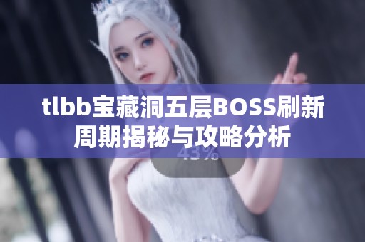 tlbb宝藏洞五层BOSS刷新周期揭秘与攻略分析