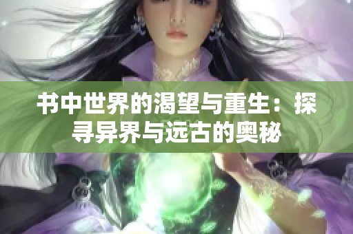 书中世界的渴望与重生：探寻异界与远古的奥秘