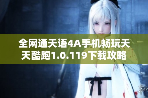 全网通天语4A手机畅玩天天酷跑1.0.119下载攻略