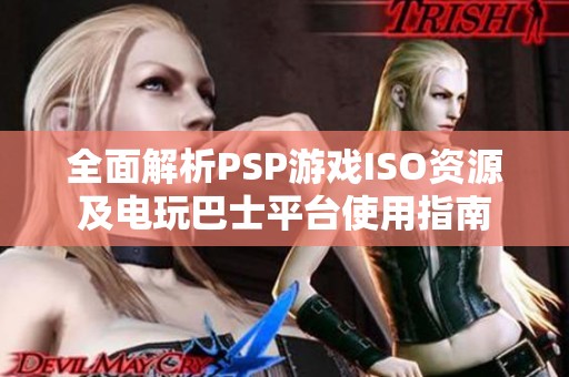 全面解析PSP游戏ISO资源及电玩巴士平台使用指南