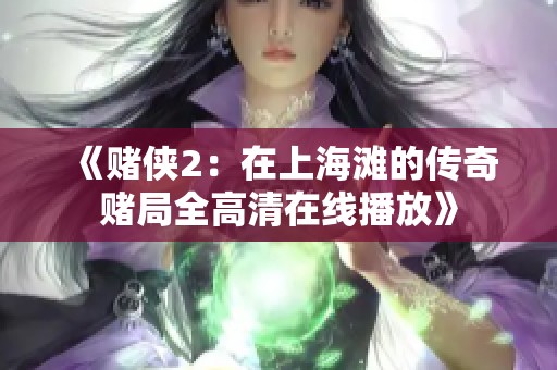 《赌侠2：在上海滩的传奇赌局全高清在线播放》