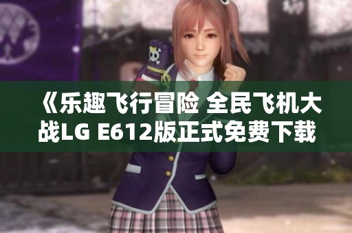 《乐趣飞行冒险 全民飞机大战LG E612版正式免费下载》