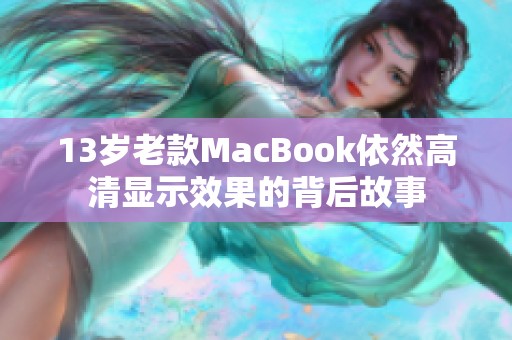 13岁老款MacBook依然高清显示效果的背后故事