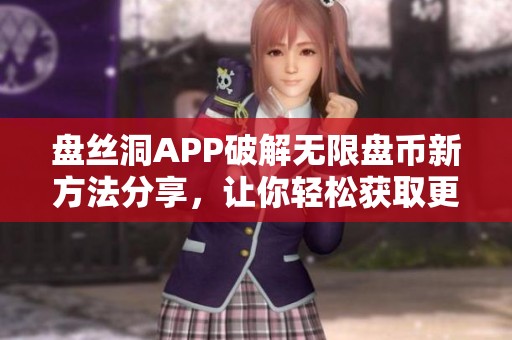 盘丝洞APP破解无限盘币新方法分享，让你轻松获取更多奖励