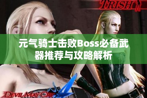 元气骑士击败Boss必备武器推荐与攻略解析