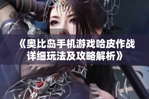 《奥比岛手机游戏哈皮作战详细玩法及攻略解析》