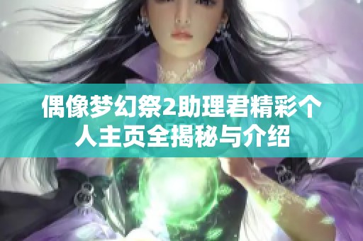 偶像梦幻祭2助理君精彩个人主页全揭秘与介绍