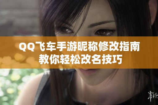 QQ飞车手游昵称修改指南 教你轻松改名技巧