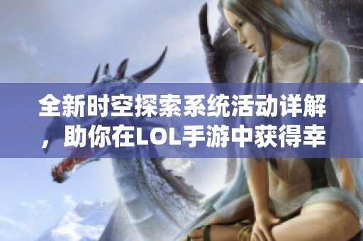 全新时空探索系统活动详解，助你在LOL手游中获得幸福体验