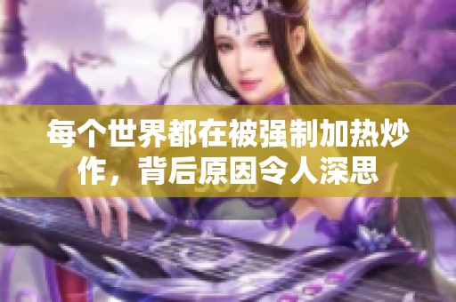 每个世界都在被强制加热炒作，背后原因令人深思