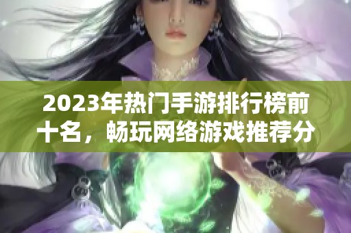 2023年热门手游排行榜前十名，畅玩网络游戏推荐分享