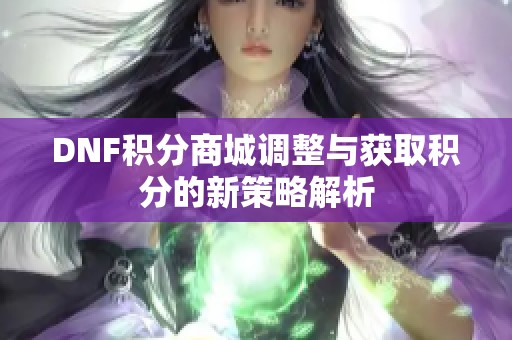 DNF积分商城调整与获取积分的新策略解析