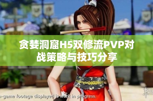 贪婪洞窟H5双修流PVP对战策略与技巧分享