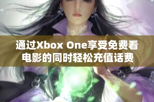 通过Xbox One享受免费看电影的同时轻松充值话费