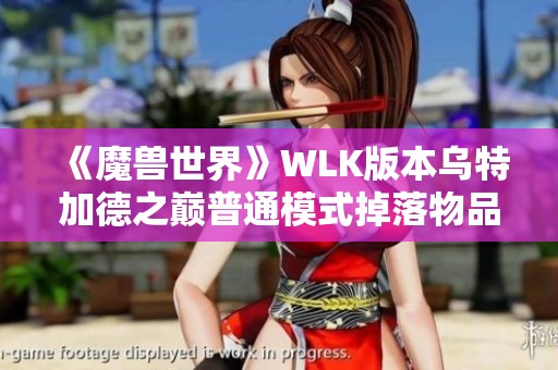 《魔兽世界》WLK版本乌特加德之巅普通模式掉落物品全解析