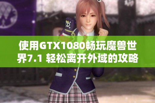 使用GTX1080畅玩魔兽世界7.1 轻松离开外域的攻略指南