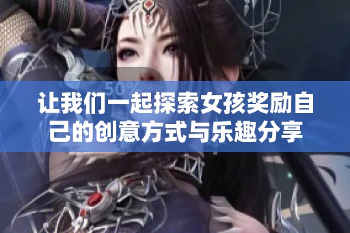 让我们一起探索女孩奖励自己的创意方式与乐趣分享