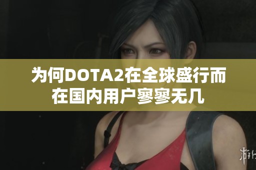 为何DOTA2在全球盛行而在国内用户寥寥无几