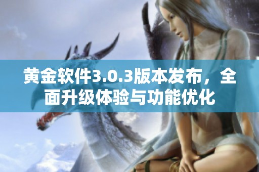 黄金软件3.0.3版本发布，全面升级体验与功能优化