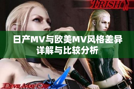 日产MV与欧美MV风格差异详解与比较分析