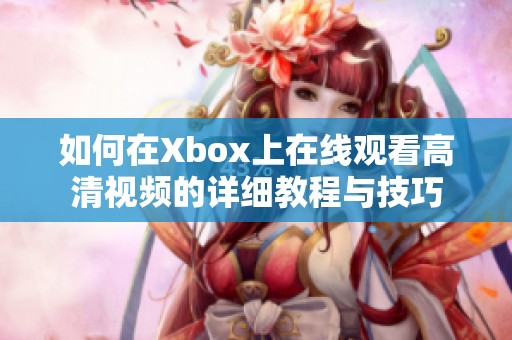 如何在Xbox上在线观看高清视频的详细教程与技巧