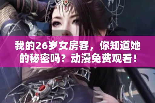 我的26岁女房客，你知道她的秘密吗？动漫免费观看！