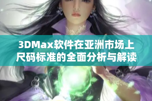 3DMax软件在亚洲市场上尺码标准的全面分析与解读