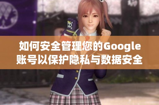 如何安全管理您的Google账号以保护隐私与数据安全