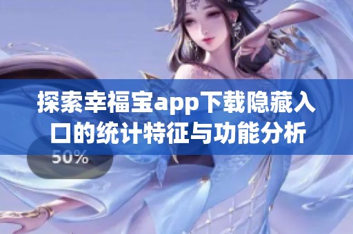 探索幸福宝app下载隐藏入口的统计特征与功能分析